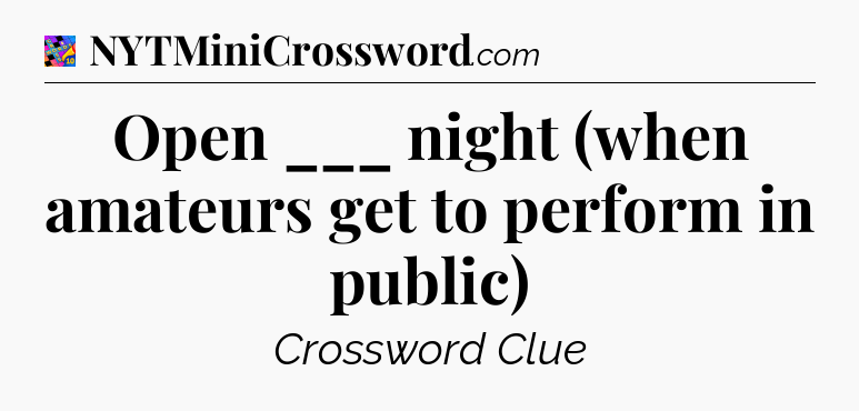 Open ___ night (when amateurs get to perform in public) Crossword Clue