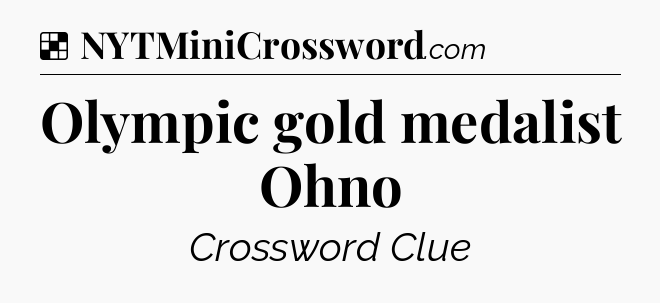 Solution: Olympic gold medalist Ohno - NYT Crossword