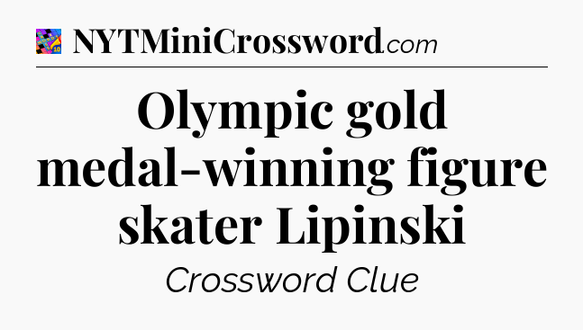 Olympic gold medal-winning figure skater Lipinski Crossword Clue