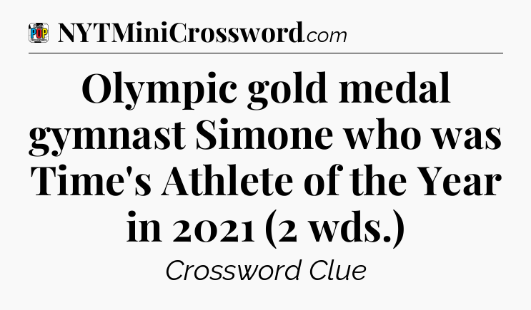 Olympic gold medal gymnast Simone who was Time's Athlete of the Year in 2021 (2 wds.) Crossword Clue