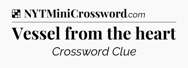 Solution: Vessel from the heart - NYT Crossword