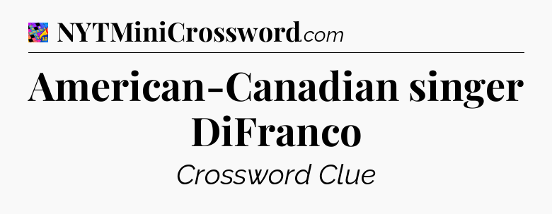 American-Canadian singer DiFranco Crossword Clue
