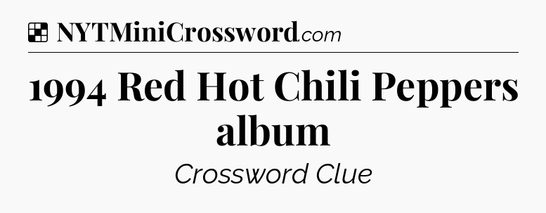 Solution: 1994 Red Hot Chili Peppers album - NYT Crossword