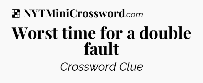 Solution: Worst time for a double fault - NYT Crossword