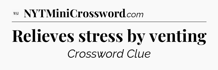 Relieves stress by venting - WSJ Crossword