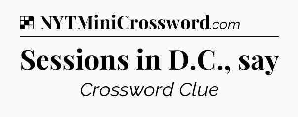 Solution: Sessions in D.C., say - NYT Crossword
