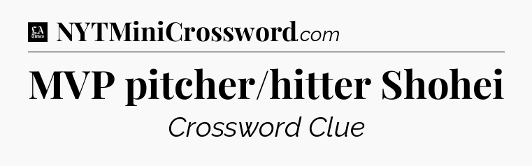 MVP pitcher/hitter Shohei - LA Times Crossword