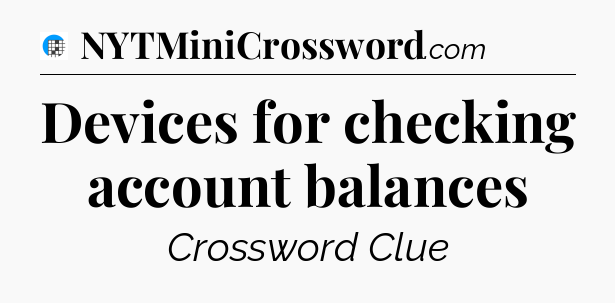 Devices for checking account balances Crossword Clue