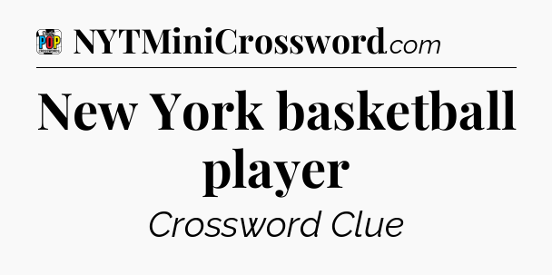 New York basketball player Crossword Clue