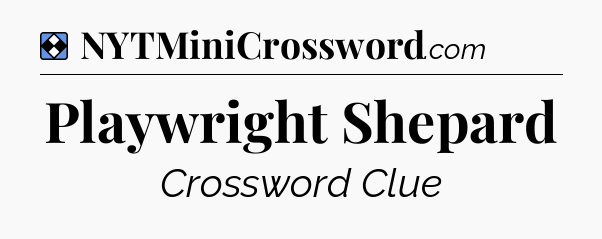 Solution: Playwright Shepard - NYT Mini Crossword