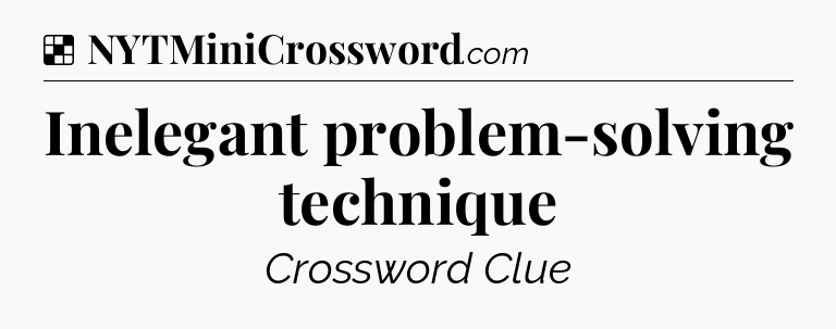 Solution: Inelegant problem-solving technique - NYT Crossword