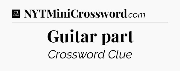 Guitar part - LA Times Crossword