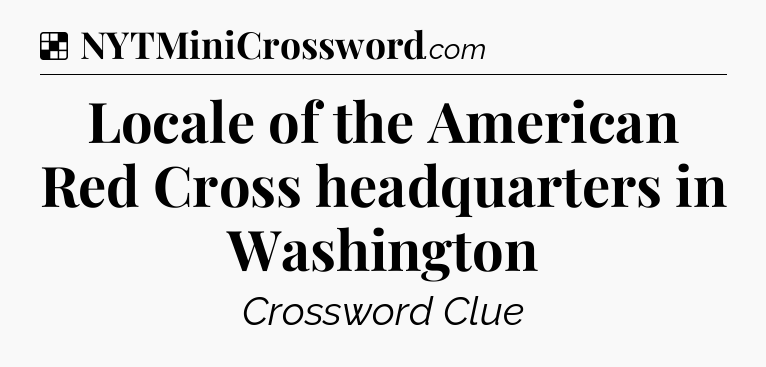 Solution: Locale of the American Red Cross headquarters in Washington - NYT Crossword