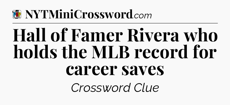Hall of Famer Rivera who holds the MLB record for career saves Crossword Clue