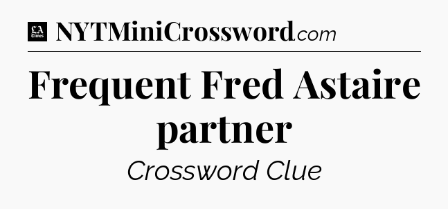 Frequent Fred Astaire partner - LA Times Crossword
