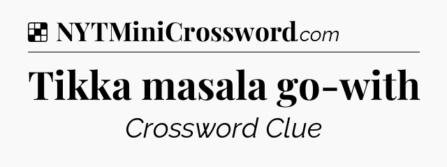 Solution: Tikka masala go-with - NYT Crossword