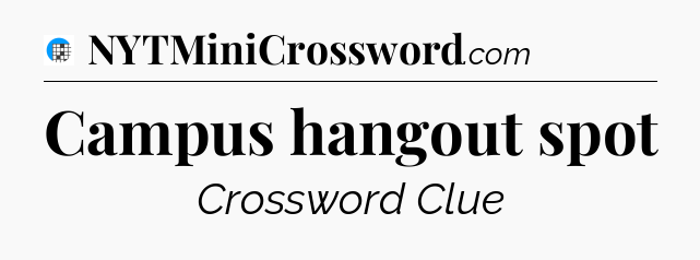 Campus hangout spot Crossword Clue