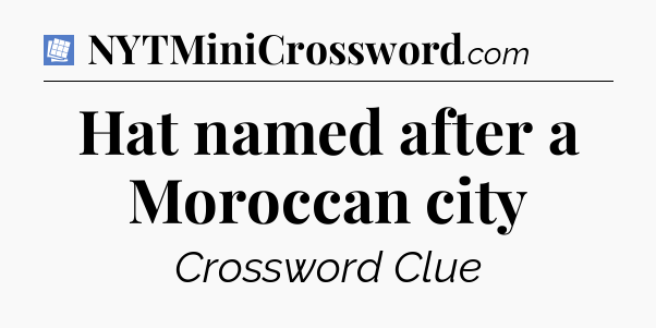 Hat named after a Moroccan city Puzzle Page Crossword Clue