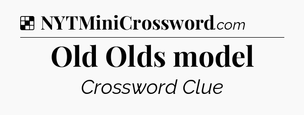 Solution: Old Olds model - NYT Crossword
