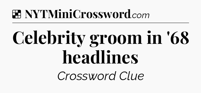 Solution: Celebrity groom in '68 headlines - NYT Crossword