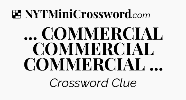 Solution: ... COMMERCIAL COMMERCIAL COMMERCIAL  - NYT Crossword