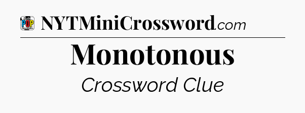 Monotonous Crossword Clue
