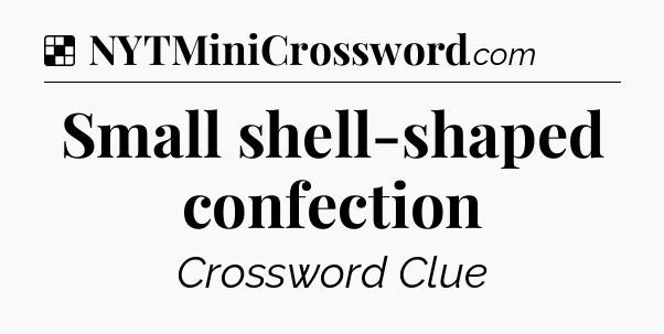 Solution: Small shell-shaped confection - NYT Crossword