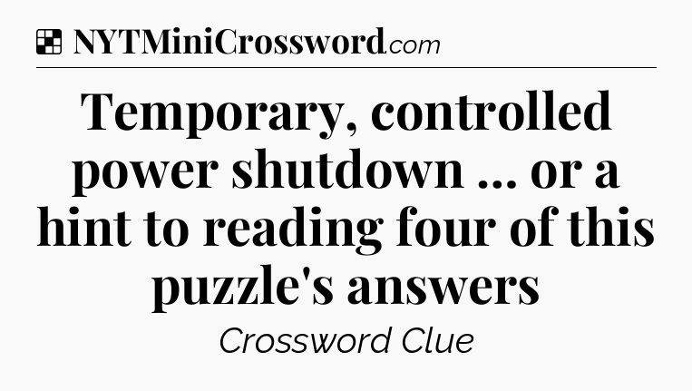 Solution: Temporary, controlled power shutdown … or a hint to reading four of this puzzle's answers - NYT Crossword