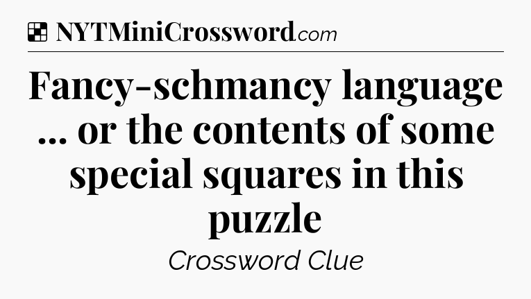 Solution: Fancy-schmancy language ... or the contents of some special squares in this puzzle - NYT Crossword