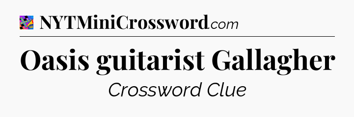 Oasis guitarist Gallagher Crossword Clue