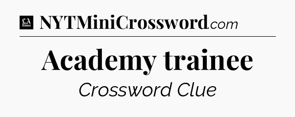 Academy trainee - LA Times Crossword