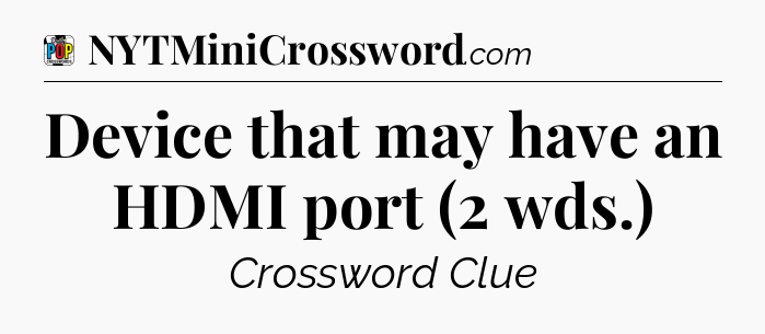 Device that may have an HDMI port (2 wds.) Crossword Clue