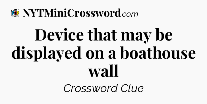 Device that may be displayed on a boathouse wall Crossword Clue