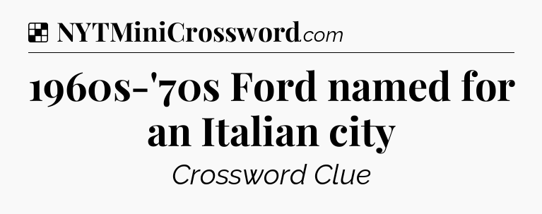 Solution: 1960s-'70s Ford named for an Italian city - NYT Crossword