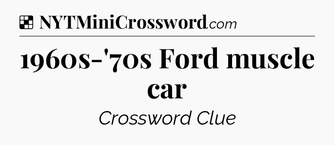 Solution: 1960s-'70s Ford muscle car - NYT Crossword