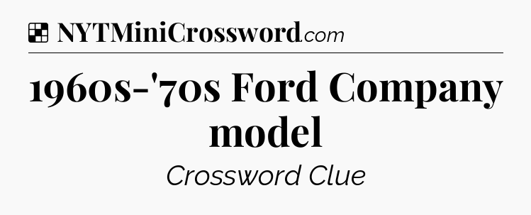 Solution: 1960s-'70s Ford Company model - NYT Crossword
