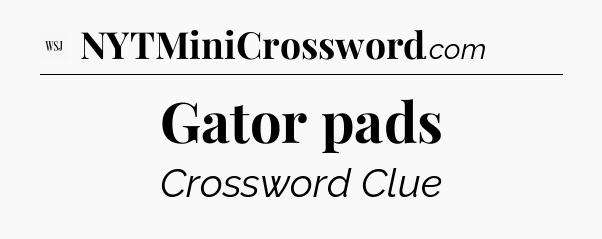 Gator pads - WSJ Crossword