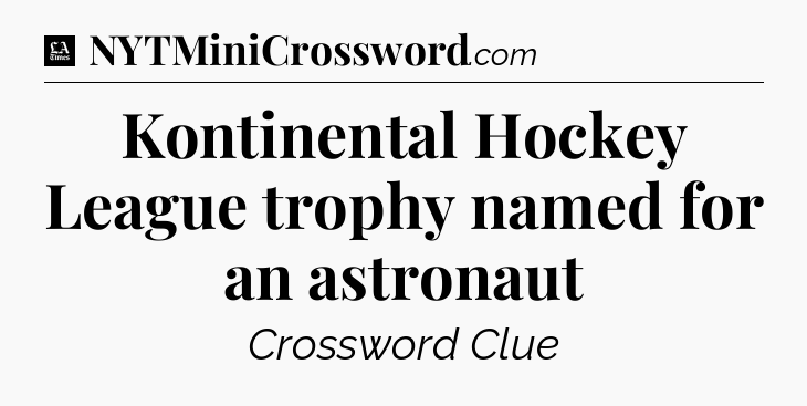 Kontinental Hockey League trophy named for an astronaut - LA Times Crossword