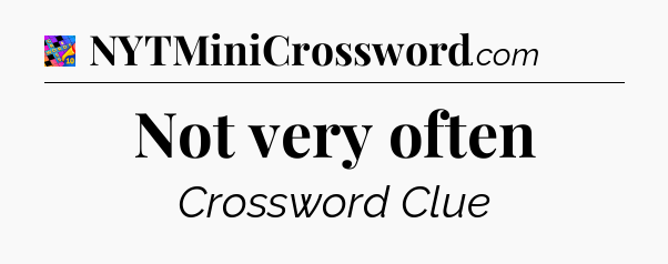 Not very often Crossword Clue