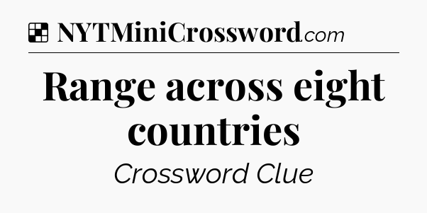 Solution: Range across eight countries - NYT Crossword