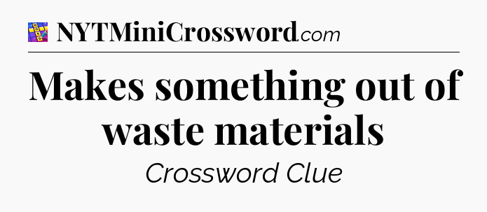 Makes something out of waste materials Codycross