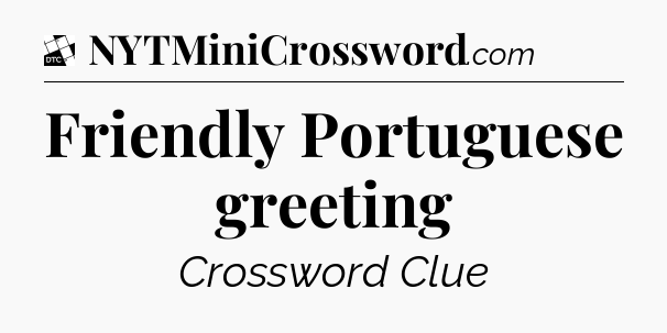 Friendly Portuguese greeting - Daily Themed Classic Crossword