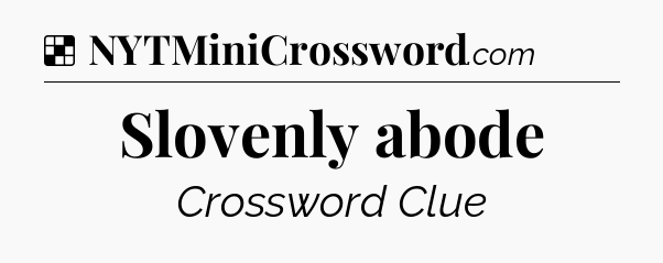 Solution: Slovenly abode - NYT Crossword
