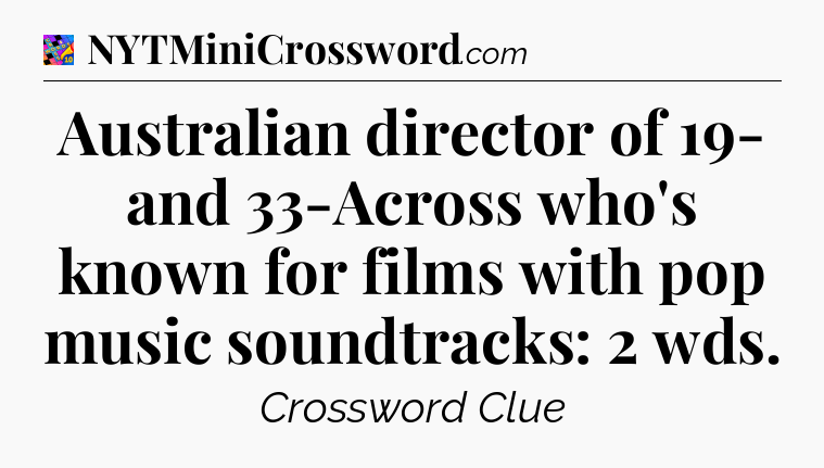 Australian director of 19- and 33-Across who's known for films with pop music soundtracks: 2 wds Crossword Clue