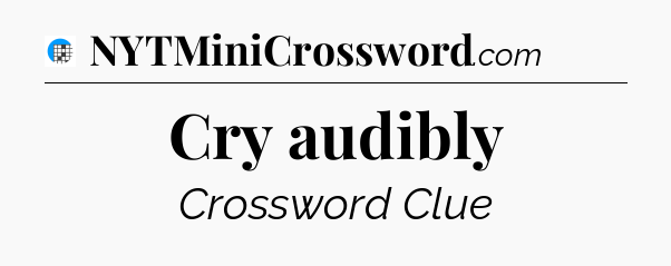 Cry audibly Crossword Clue