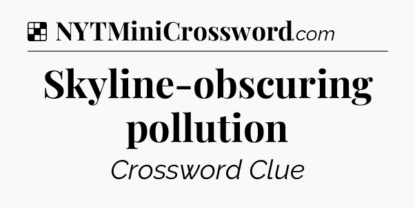 Solution: Skyline-obscuring pollution - NYT Crossword
