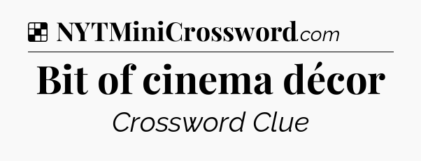 Solution: Bit of cinema décor - NYT Crossword