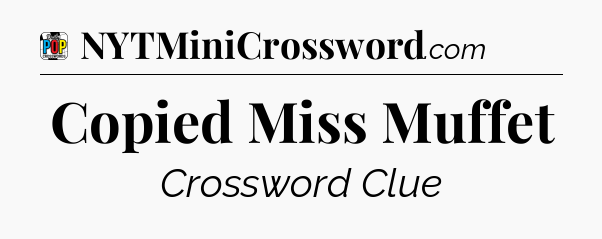 Copied Miss Muffet Crossword Clue