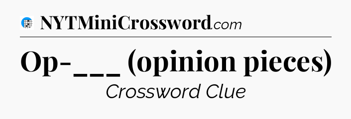 Op-___ (opinion pieces) Crossword Clue