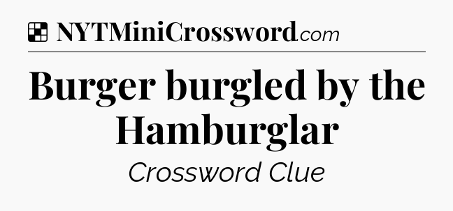 Solution: Burger burgled by the Hamburglar - NYT Crossword